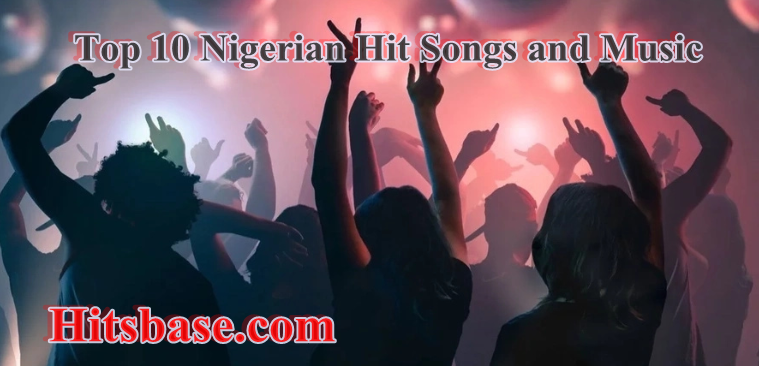 Top 10 Nigerian Hit Songs and Music