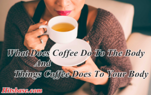 What Does Coffee Do To The Body | Things Coffee Does To Your Body