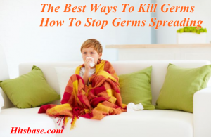 The Best Ways To Kill Germs | How To Stop Germs Spreading