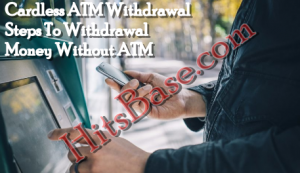 Cardless ATM Withdrawal | Steps To Withdrawal Money Without ATM